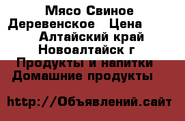 Мясо Свиное Деревенское › Цена ­ 200 - Алтайский край, Новоалтайск г. Продукты и напитки » Домашние продукты   